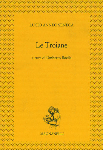 Lucio Anneo Seneca - Le Troiane (a cura di Umberto Boella)
