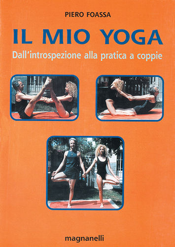 Piero Foassa - Il mio Yoga. Dall'introspezione alla pratica a coppie